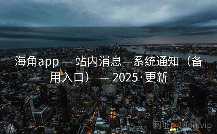 海角app — 站内消息—系统通知(备用入口) 2025·更新 第2张 海角app — 站内消息—系统通知(备用入口) 2025·更新 第2张