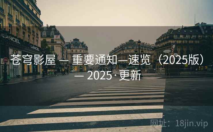 苍穹影屋 — 重要通知—速览(2025版) 2025·更新 第2张 苍穹影屋 — 重要通知—速览(2025版) 2025·更新 第2张