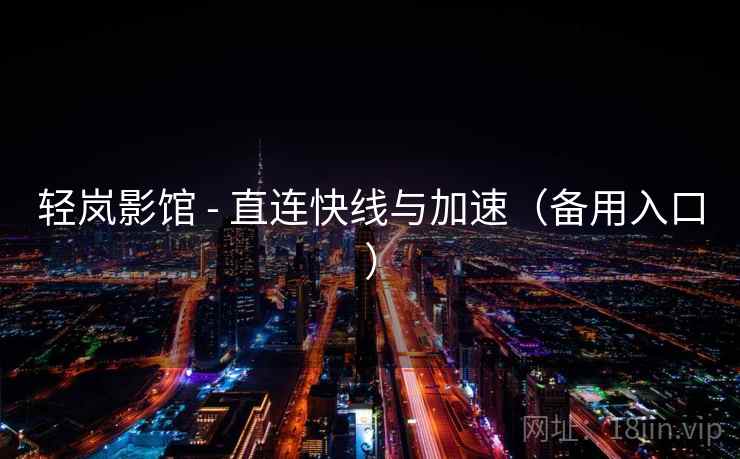 轻岚影馆 - 直连快线与加速（备用入口）  第2张