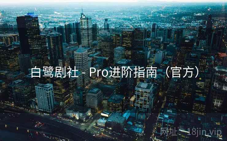 白鹭剧社 - Pro进阶指南(官方)