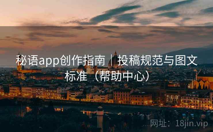 秘语app创作指南|投稿规范与图文标准(帮助中心)