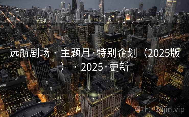 远航剧场 · 主题月·特别企划（2025版） · 2025·更新