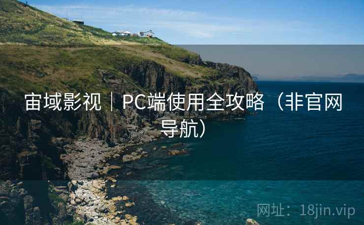 宙域影视|PC端使用全攻略(非官网导航)