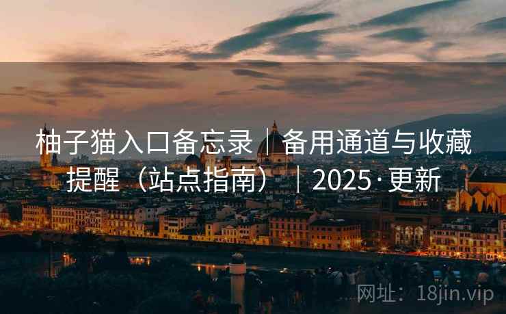 柚子猫入口备忘录|备用通道与收藏提醒(站点指南)|2025·更新
