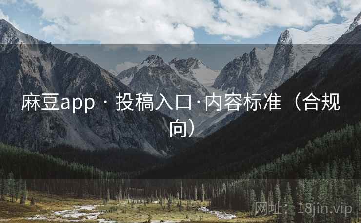 麻豆app · 投稿入口·内容标准(合规向)