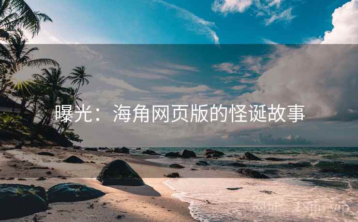 曝光:海角网页版的怪诞故事