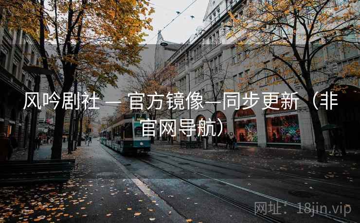 风吟剧社 — 官方镜像—同步更新(非官网导航)