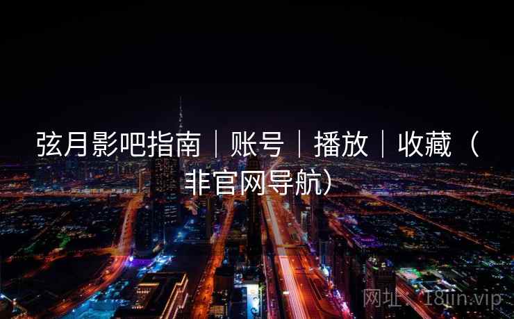 弦月影吧指南|账号|播放|收藏(非官网导航)